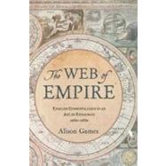 The Web of Empire English Cosmopolitans in an Age of Expansion, 1560-1660 by Games, Alison, 9780195335545