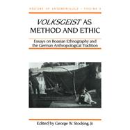 Volksgeist As Method and Ethic : Essays in Boasian Ethnography and the German Anthropological Tradition by Stocking, George W., Jr., 9780299145545