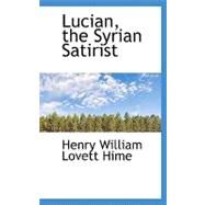 Lucian, the Syrian Satirist by William Lovett Hime, Henry, 9780554705545