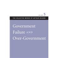 Government Failure and Over-Government by Seldon, Arthur, 9780865975545