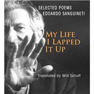 My Life, I Lapped It Up by Sanguineti, Edoardo; Schutt, Will, 9780997335545