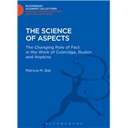 The Science of Aspects The Changing Role of Fact in the Work of Coleridge, Ruskin and Hopkins by Ball, Patricia M., 9781472505545