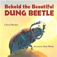 Behold the Beautiful Dung Beetle by Bardoe, Cheryl; Marks, Alan, 9781580895545