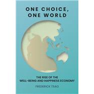 One Choice, One World The Rise of the Well-Being and Happiness Economy by Tsao, Frederick, 9781590795545