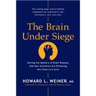 The Brain Under Siege Solving the Mystery of Brain Disease, and How Scientists are Following the Clues to a Cure by Weiner, Howard L., 9781953295545