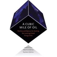 A Cubic Mile of Oil Realities and Options for Averting the Looming Global Energy Crisis by Crane, Hewitt; Kinderman, Edwin; Malhotra, Ripudaman, 9780195325546