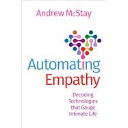 Automating Empathy Decoding Technologies that Gauge Intimate Life by McStay, Andrew, 9780197615546