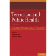 Terrorism and Public Health A Balanced Approach to Strengthening Systems and Protecting People by Levy, Barry S.; Sidel, Victor W., 9780199765546