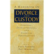 A Handbook of Divorce and Custody: Forensic, Developmental, and Clinical Perspectives by Gunsberg; Linda, 9780415645546