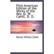 First American Edition of the Works of the Rev. D. W. Cahill, D. D. by Cahill, Daniel William, 9780554485546