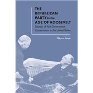The Republican Party in the Age of Roosevelt by Rosen, Elliot A., 9780813935546