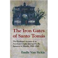 The Iron Gates of Santo Tomas A Firsthand Account of an American Couple Interned by the Japanese in Manila, 1942-1945 by Sickle, Emily Van, 9780897335546