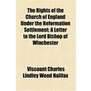 The Rights of the Church of England Under the Reformation Settlement by Halifax, Charles Lindley Wood, 9781154495546