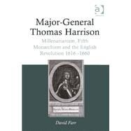 Major-General Thomas Harrison: Millenarianism, Fifth Monarchism and the English Revolution 1616-1660 by Farr,David, 9781409465546