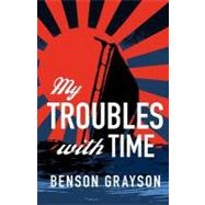 My Troubles With Time by Grayson, Benson Lee, 9781463685546