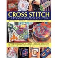 Cross Stitch: The Essential Practical Collection A comprehensive guide to creative cross stitch, with over 150 gorgeous step-by-step designs in Celtic style, traditional style, folk art and contemporary style by Wood, Dorothy, 9781844765546