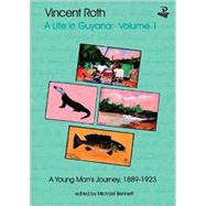 Vincent Roth, A Life in Guyana, Volume 1 A Young Man's Journey, 18891923 by Roth, Vincent; Bennett, Michael, 9781900715546