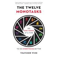The Twelve Monotasks Do One Thing at a Time to Do Everything Better by Wine, Thatcher, 9780316705547