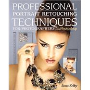 Professional Portrait Retouching Techniques for Photographers Using Photoshop by Kelby, Scott, 9780321725547