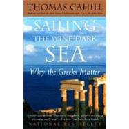 Sailing the Wine-Dark Sea Why the Greeks Matter by CAHILL, THOMAS, 9780385495547