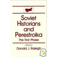 Soviet Historians and Perestroika: The First Phase: The First Phase by Raleigh,Donald J., 9780873325547