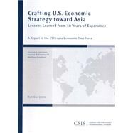 Crafting U.S. Economic Strategy toward Asia Lessons Learned from 30 Years of Experience by Freeman, Charles W., III; Goodman, Matthew, 9780892065547