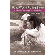 Papa Was A Rolling Stone : A Daughter's Journey to Forgiveness by King, Robin Wright, 9780976075547