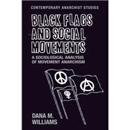 Black flags and social movements A sociological analysis of movement anarchism by Williams, Dana M., 9781526105547