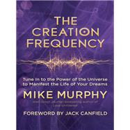 The Creation Frequency by Murphy, Michael; Canfield, Jack, 9781608685547