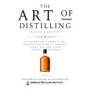 The Art of Distilling, Revised and Expanded An Enthusiast's Guide to the Artisan Distilling of Whiskey, Vodka, Gin and other Potent Potables by Owens, Bill; Dikty, Alan; Faulkner, Andrew, 9781631595547