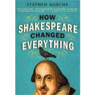How Shakespeare Changed Everything by Marche, Stephen, 9780061965548