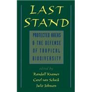 Last Stand Protected Areas and the Defense of Tropical Biodiversity by Kramer, Randall; van Schaik, Carel; Johnson, Julie, 9780195095548