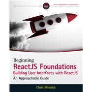 Beginning ReactJS Foundations Building User Interfaces with ReactJS An Approachable Guide by Minnick, Chris, 9781119685548