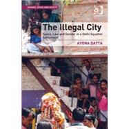 The Illegal City: Space, Law and Gender in a Delhi Squatter Settlement by Datta,Ayona, 9781409445548