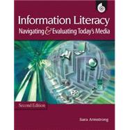 Information Literacy : Navigating and Evaluating Today's Media All Grades by Armstrong, Sara, 9781425805548