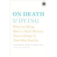 On Death and Dying What the Dying Have to Teach Doctors, Nurses, Clergy and Their Own Families by Kübler-Ross, Elisabeth; Byock, Ira, 9781476775548