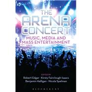 The Arena Concert Music, Media and Mass Entertainment by Halligan, Benjamin; Fairclough-Isaacs, Kirsty; Edgar, Robert; Spelman, Nicola, 9781628925548