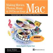 Making Movies, Photos, Music and DVDs on Your Mac : Using Apple's Digital Hub by Feiler, Jesse, 9780072225549