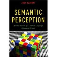 Semantic Perception How the Illusion of a Common Language Arises and Persists by Azzouni, Jody, 9780190275549