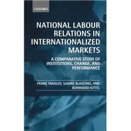 National Labour Relations in Internationalized Markets A Comparative Study of Institutions, Change, and Performance by Traxler, Franz; Blaschke, Sabine; Kittel, Bernhard, 9780198295549