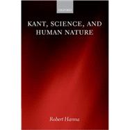 Kant, Science, and Human Nature by Hanna, Robert, 9780199285549