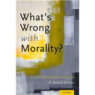 What's Wrong With Morality? A Social-Psychological Perspective by Batson, C. Daniel, 9780199355549