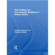 The Politics of Community Building in Urban China by Heberer; Thomas, 9780415855549