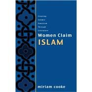 Women Claim Islam: Creating Islamic Feminism Through Literature by Cooke,Miriam, 9780415925549