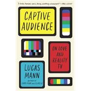 Captive Audience On Love and Reality TV by Mann, Lucas, 9780525435549