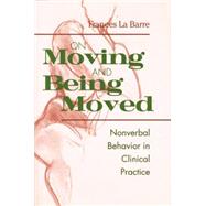 On Moving and Being Moved: Nonverbal Behavior in Clinical Practice by La Barre; Frances, 9781138005549