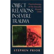 Object Relations in Severe Trauma Psychotherapy of the Sexually Abused Child by Prior, Stephen, 9781568215549