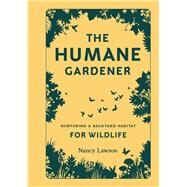 The Humane Gardener Nurturing a Backyard Habitat for Wildlife (how to create a sustainable and ethical garden that promotes native wildlife, plants, and biodiversity) by Lawson, Nancy, 9781616895549
