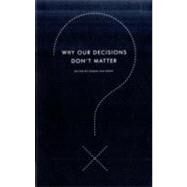 Why Our Decisions Don't Matter by Van Booy, Simon, 9780061845550
