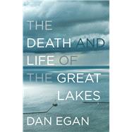 The Death and Life of the Great Lakes by Egan, Dan, 9780393355550